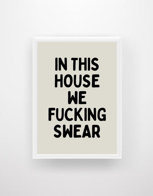 In This House We F*cking Swear - Quote Print