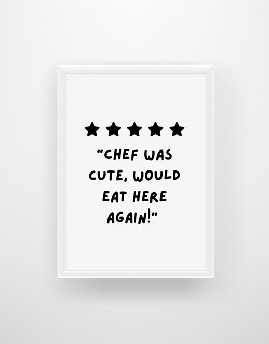 *5 Stars* Chef Was Cute, Would Eat Here Again! - Quote Print