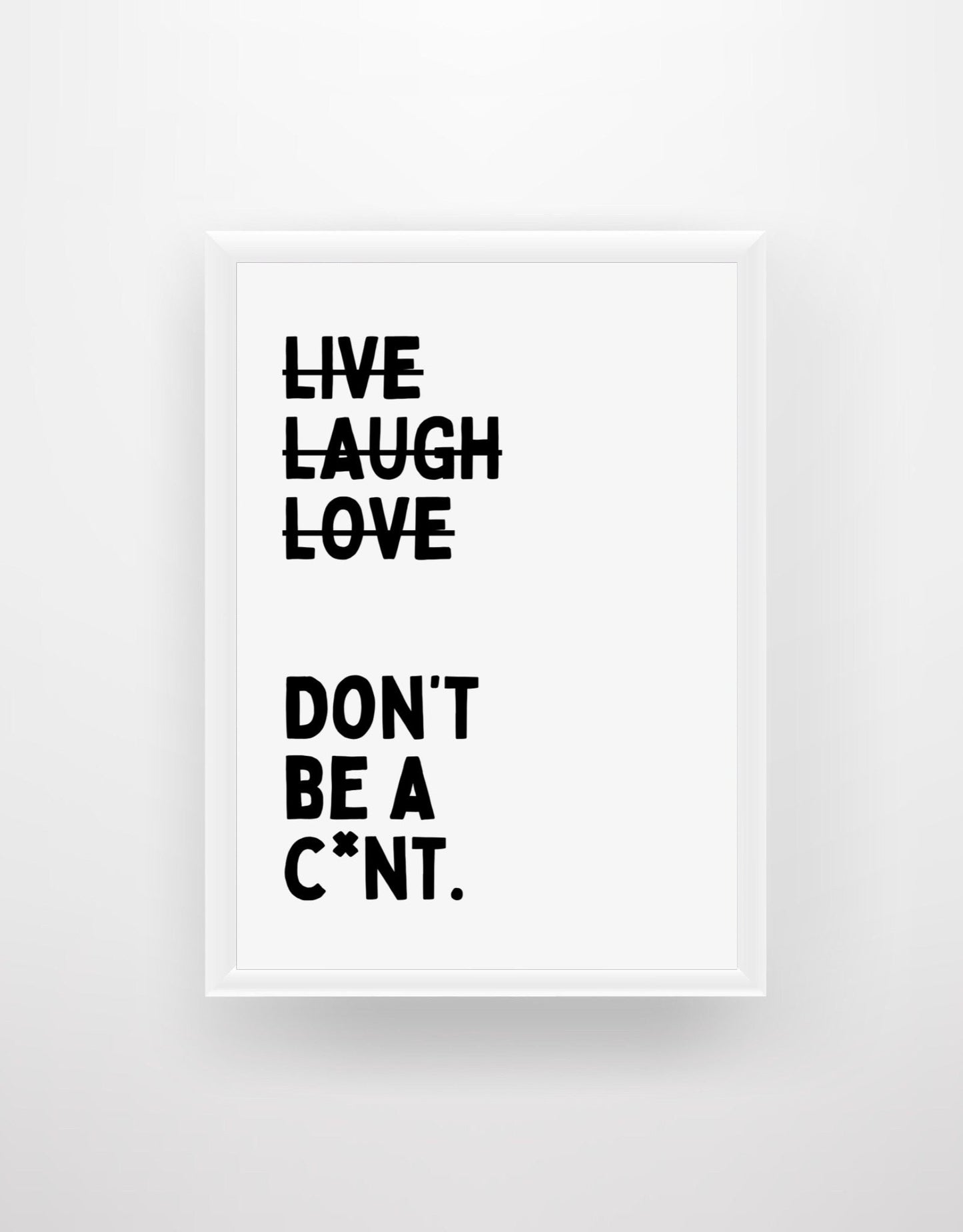 Live Laugh Love Don't Be A C*nt - Quote Print