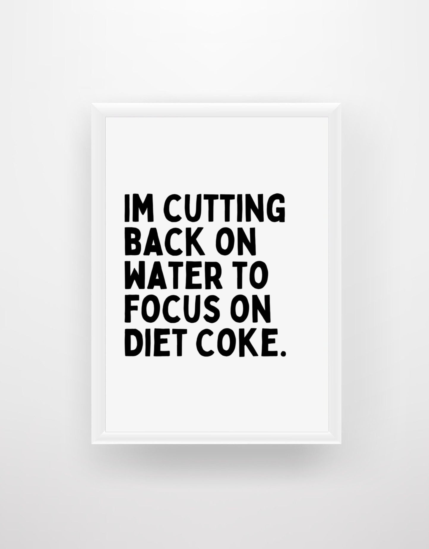 I'm Cutting Back on Water To Focus On Diet Coke - Funny Quote Print