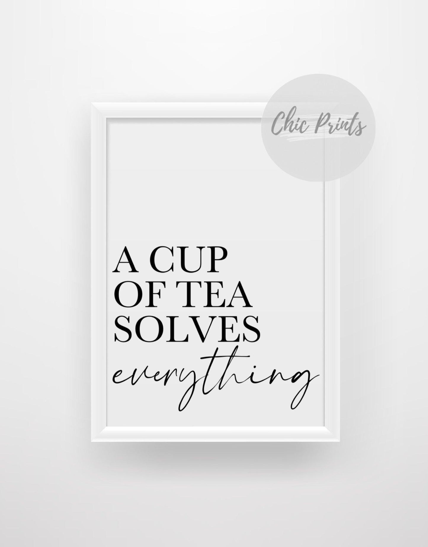 A cup of tea solves everything - Chic Prints