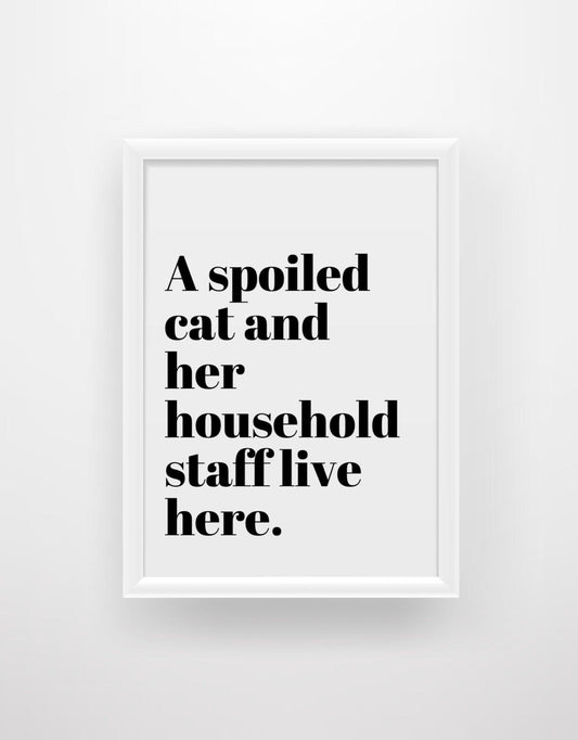 A spoiled Cat and her household staff live here - Funny Cat Quote Print - Chic Prints