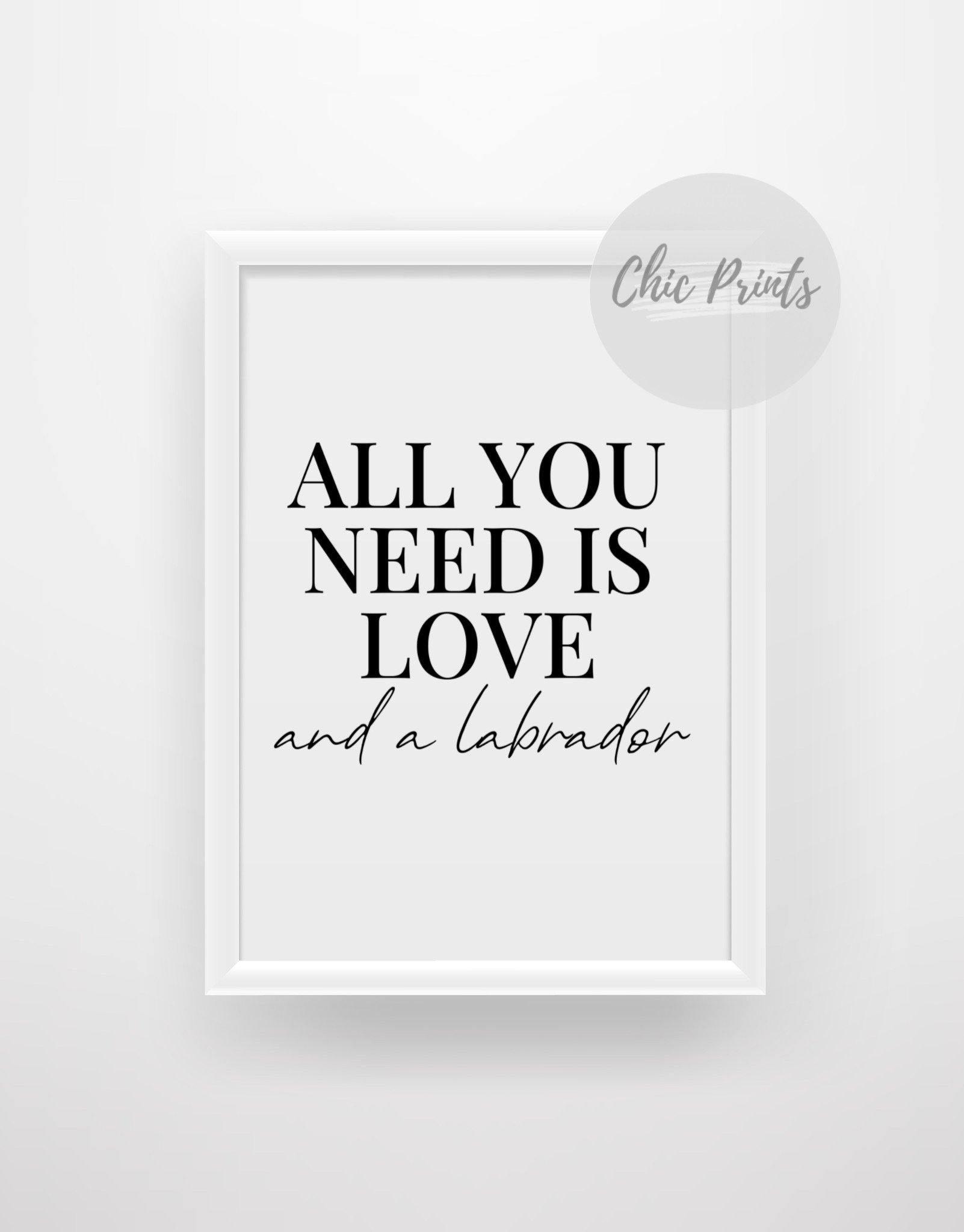 All you need is love and a Labrador - Chic Prints