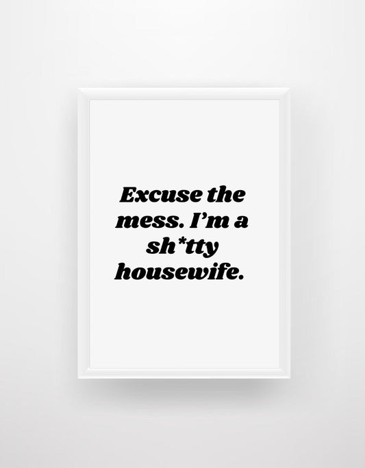 Excuse the mess. I'm a sh*tty housewife. - Chic Prints