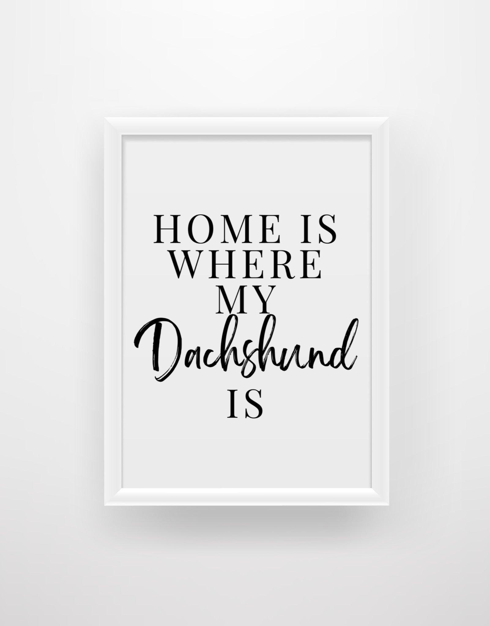 Home is where my Dachshund is - Chic Prints