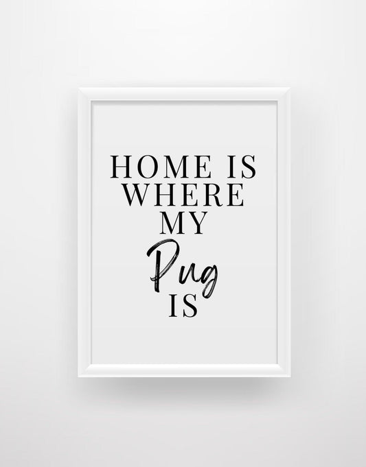 Home is where my Pug is - Chic Prints