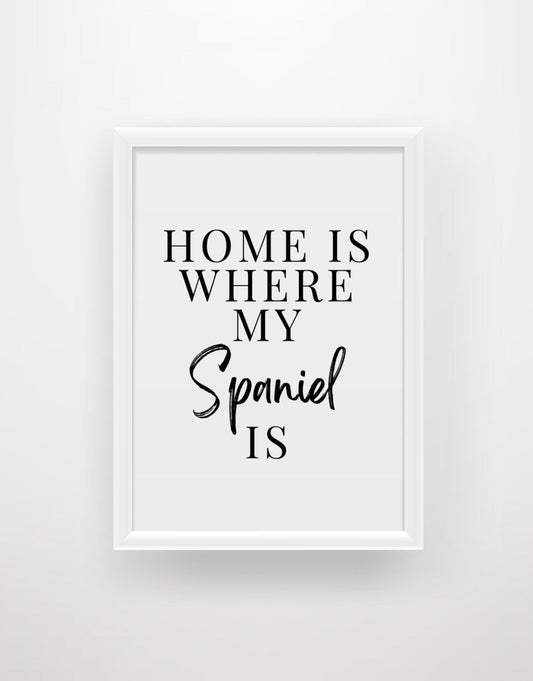 Home is where my Spaniel is - Chic Prints