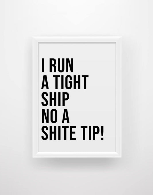 I run a tight ship no a shite tip! - Still Game Quote Print - Chic Prints