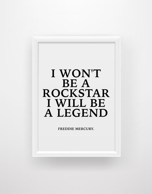 I Won’t Be A Rockstar I Will Be A Legend - Freddie Mercury Quote Print - Chic Prints