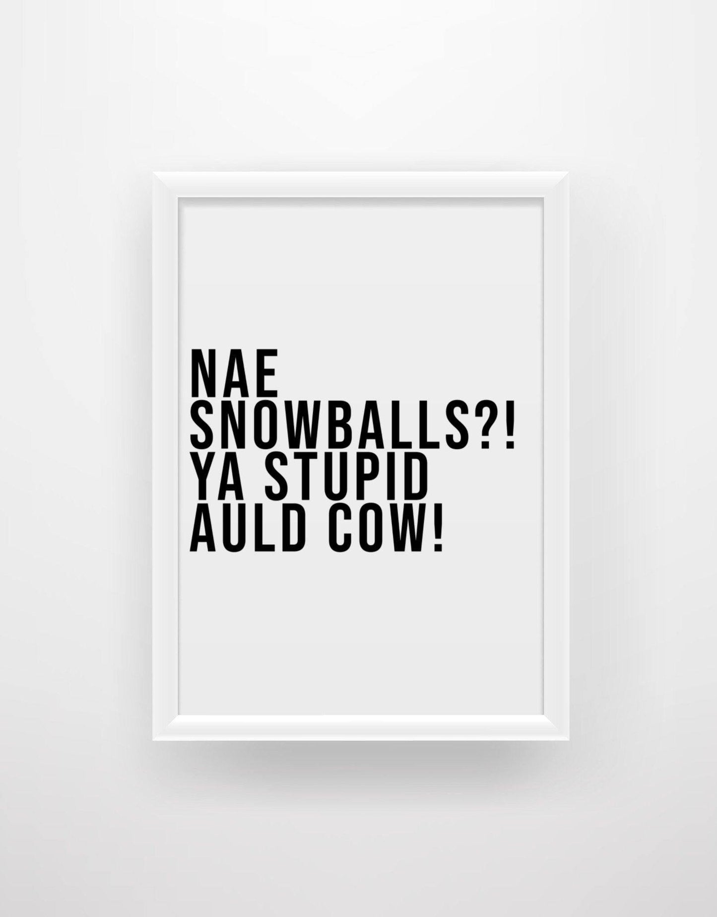 Nae snowballs?! Ya stupid auld cow! - Still Game Quote Print - Chic Prints