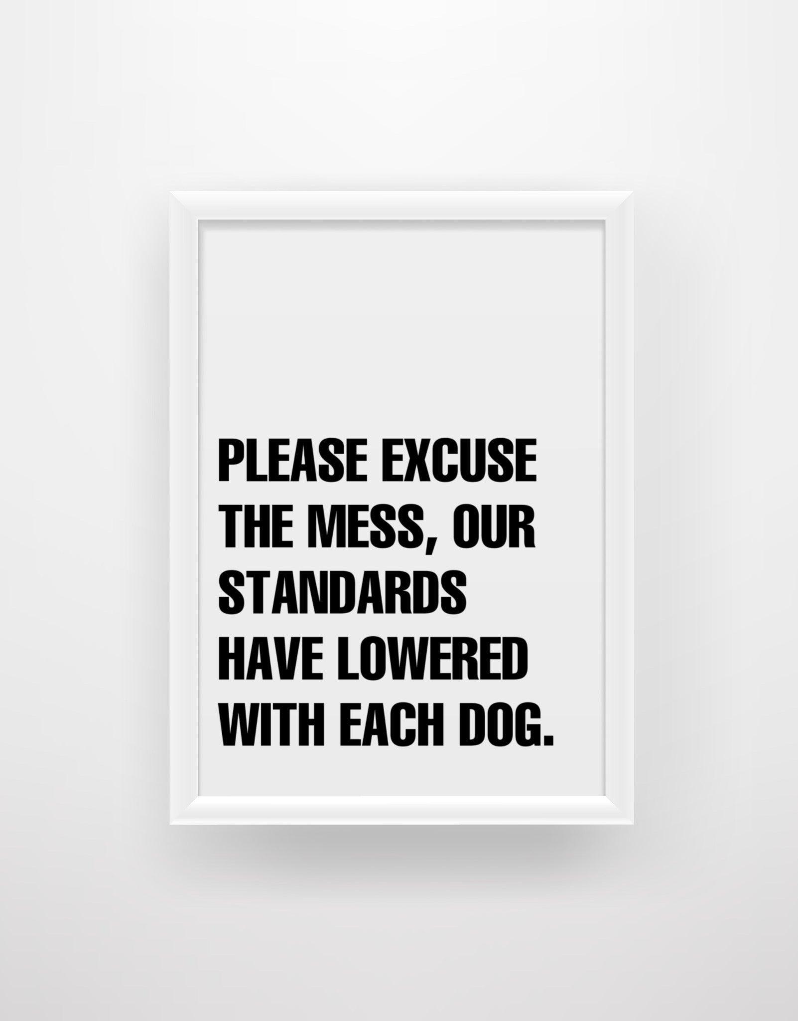 Please excuse the mess, our standards have lowered with each dog - Chic Prints