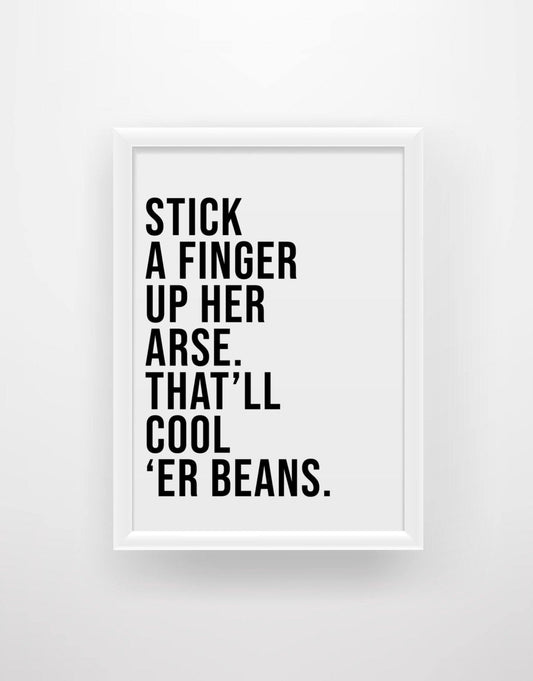 Stick a finger up  her arse. That'll cool 'er beans - Still Game Quote Print - Chic Prints