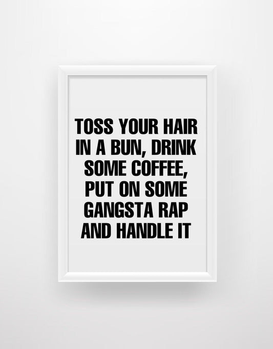 Toss your hair in a bun, drink some coffee, put on some gangsta rap and handle it - Chic Prints