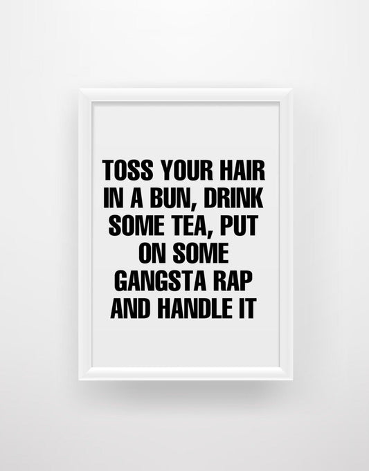 Toss your hair in a bun, drink some tea, put on some gangsta rap and handle it - Chic Prints