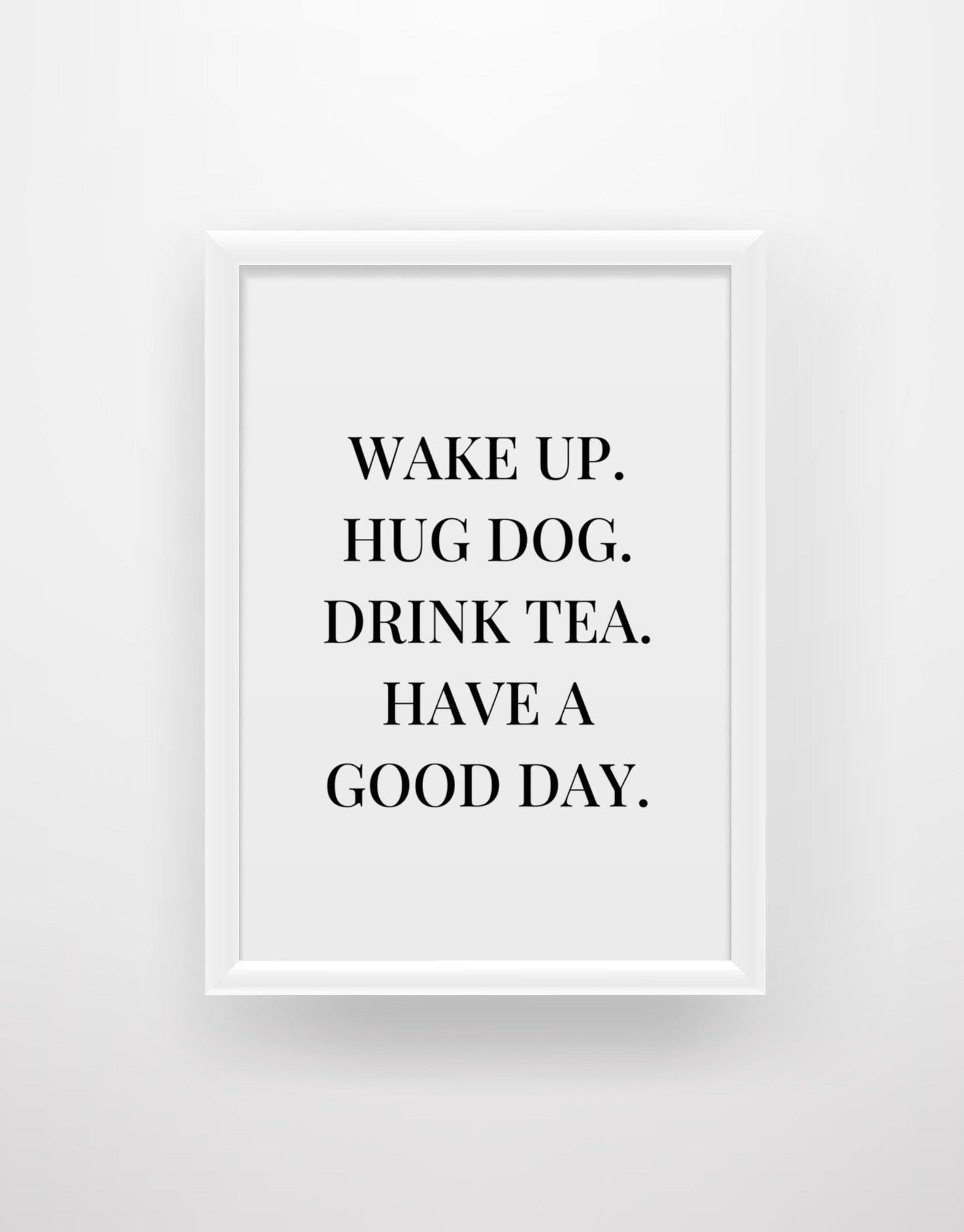 Wake up, hug dog, drink tea, have a good day Quote Print - Chic Prints